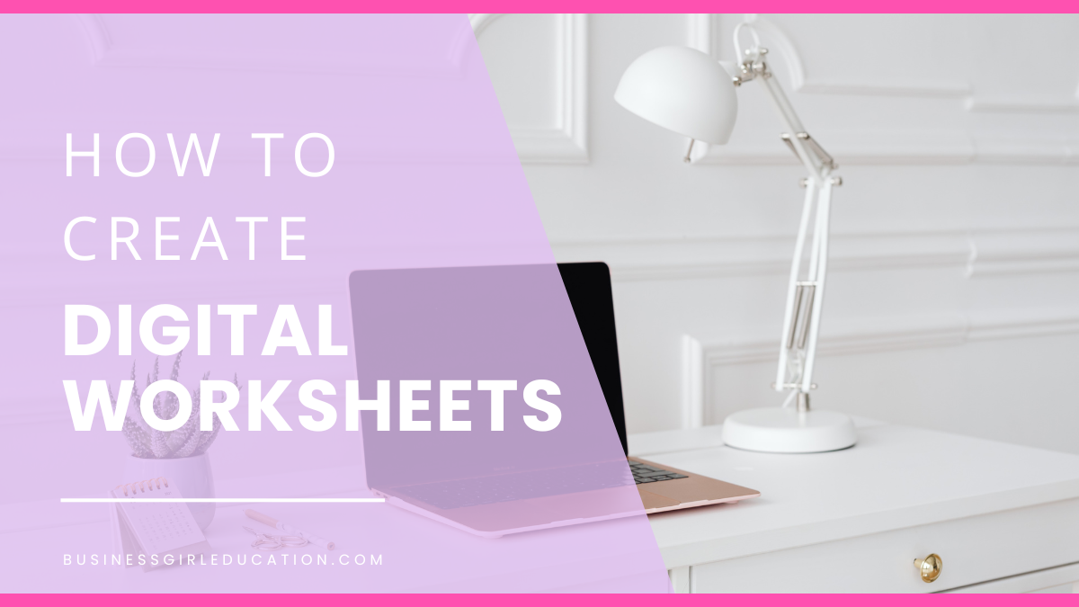 How to Create Digital Worksheets – Business Girl Education